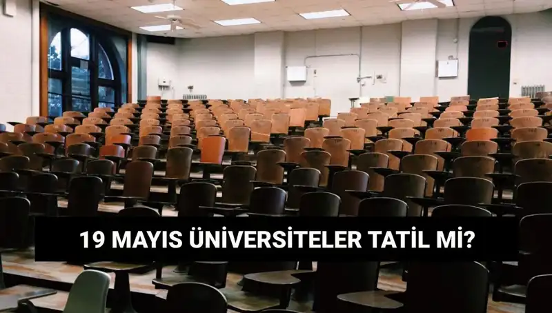 19 Mayıs'ta Üniversiteler Tatil Mi? Öğrencileri Bekleyen Gelişmeler