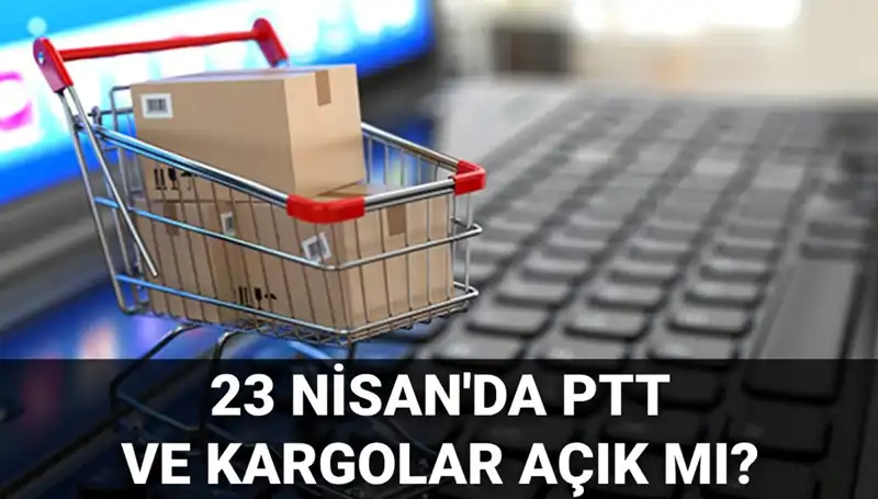 23 Nisan’da PTT ve Kargolar Açık mı? Güncel Bilgiler Burada!