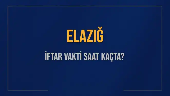 Elazığ'da Ramazan'da İftar Vakti Hakkında Bilmeniz Gereken Her Şey
