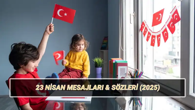 23 Nisan Ulusal Egemenlik ve Çocuk Bayramı’na Özel Anlamlı Kutlama Mesajları