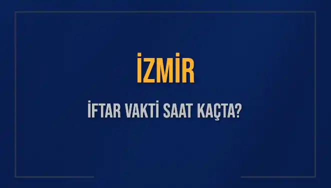 İzmir'de İftar Saati Ne Zaman? 2025 Takvimine Göre Öğrenin!